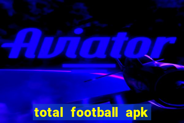 total football apk mod dinheiro infinito